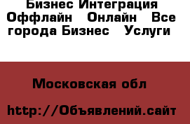 Бизнес Интеграция Оффлайн  Онлайн - Все города Бизнес » Услуги   . Московская обл.